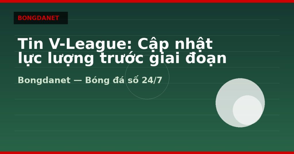 Tin V-League: Cập nhật lực lượng trước giai đoạn then chốt — tin v-league | Bongdanet