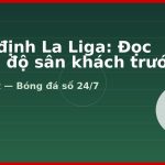 Nhận định La Liga: Đọc phong độ sân khách trước khi soi kèo