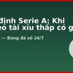 Nhận định Serie A: Khi nào kèo tài xỉu thấp có giá trị