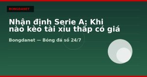 Nhận định Serie A: Khi nào kèo tài xỉu thấp có giá trị
