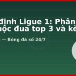 Nhận định Ligue 1: Phân tích cuộc đua top 3 và kèo