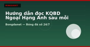 Hướng dẫn đọc KQBD Ngoại Hạng Anh sau mỗi vòng