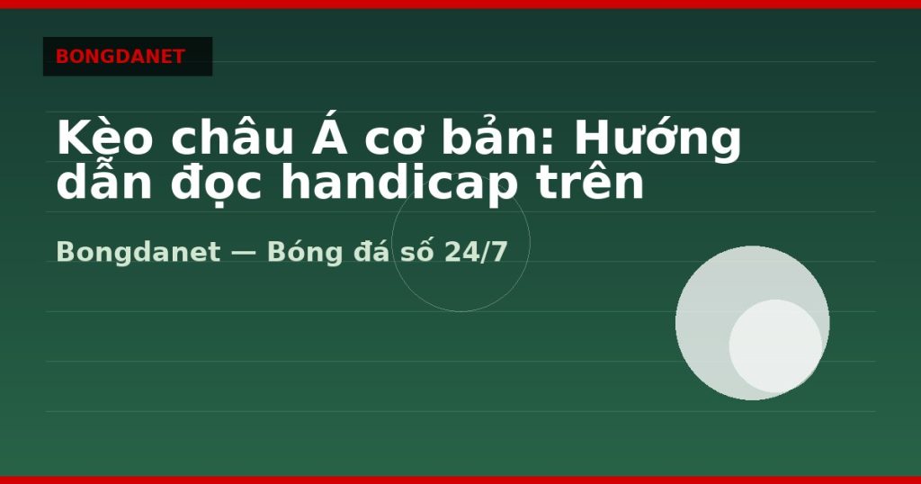 Kèo châu Á cơ bản: Hướng dẫn đọc handicap trên Bongdanet — kèo châu á | Bongdanet